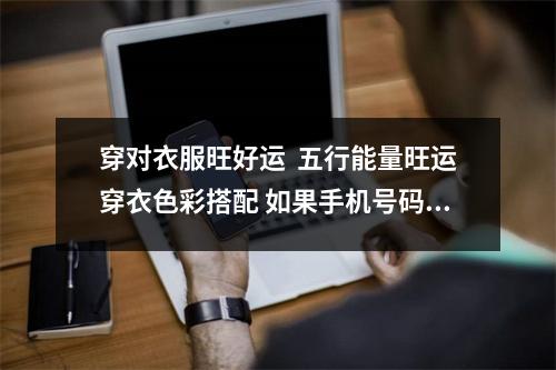 穿对衣服旺好运  五行能量旺运穿衣色彩搭配 如果手机号码有这些组合不升职加薪都难