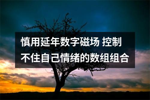慎用延年数字磁场 控制不住自己情绪的数组组合