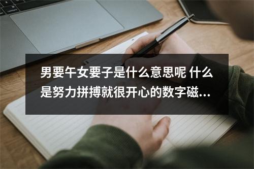 男要午女要子是什么意思呢 什么是努力拼搏就很开心的数字磁场
