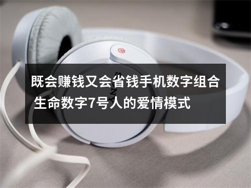 既会赚钱又会省钱手机数字组合 生命数字7号人的爱情模式