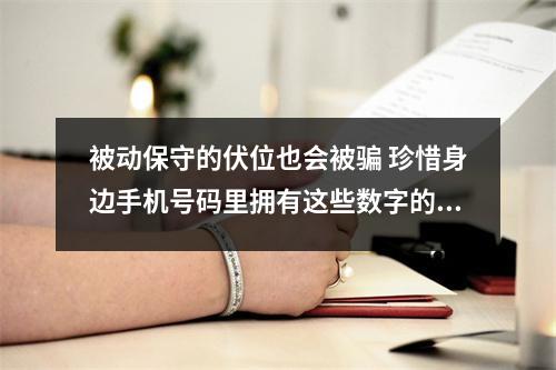 被动保守的伏位也会被骗 珍惜身边手机号码里拥有这些数字的人吧他们会为你带来好运