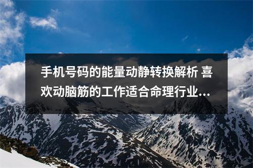 手机号码的能量动静转换解析 喜欢动脑筋的工作适合命理行业的是哪个磁场