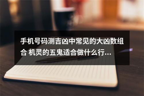 手机号码测吉凶中常见的大凶数组合 机灵的五鬼适合做什么行业