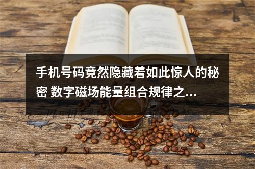 手机号码竟然隐藏着如此惊人的秘密 数字磁场能量组合规律之这样的手机号的人合作需要谨慎