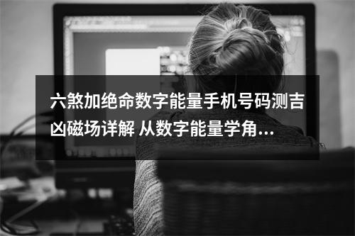 六煞加绝命数字能量手机号码测吉凶磁场详解 从数字能量学角度看号码数组1616真的好吗