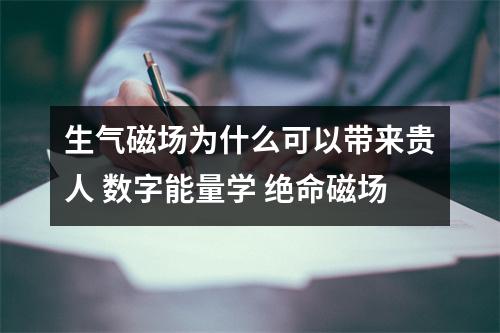 生气磁场为什么可以带来贵人 数字能量学 绝命磁场