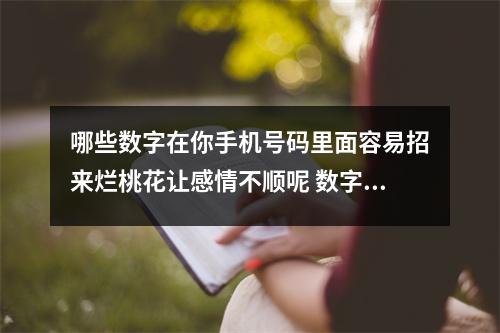 哪些数字在你手机号码里面容易招来烂桃花让感情不顺呢 数字能量磁场五鬼加六煞的组合和抑郁症的关系