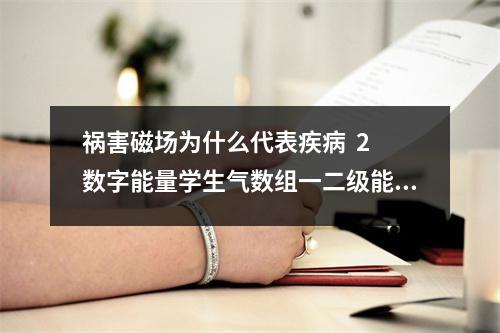 祸害磁场为什么代表疾病  2 数字能量学生气数组一二级能量的工作特质