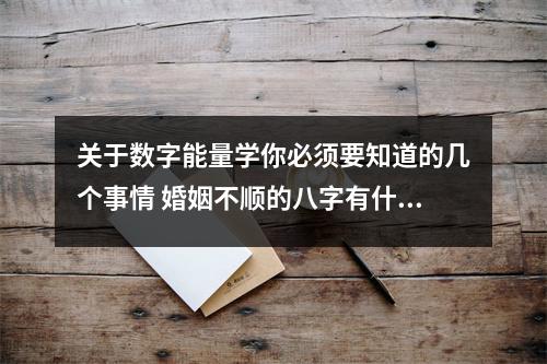 关于数字能量学你必须要知道的几个事情 婚姻不顺的八字有什么样的特征