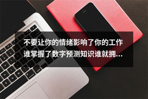 不要让你的情绪影响了你的工作 谁掌握了数字预测知识谁就拥有机会和赚钱能力