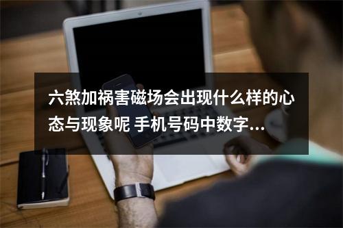 六煞加祸害磁场会出现什么样的心态与现象呢 手机号码中数字0的含义