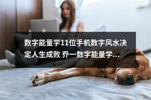 数字能量学11位手机数字风水决定人生成败 乔一数字能量学你的手机号码是否影响你的财运