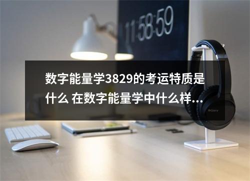 数字能量学3829的考运特质是什么 在数字能量学中什么样的手机号码适合你
