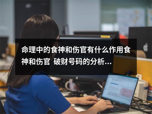 命理中的食神和伤官有什么作用食神和伤官  破财号码的分析案例，值的惊醒！破财号码