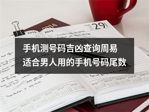 手机测号码吉凶查询周易  适合男人用的手机号码尾数