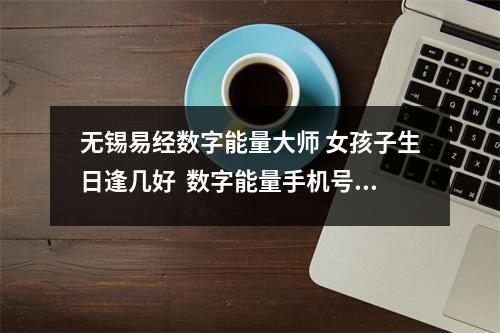 无锡易经数字能量大师 女孩子生日逢几好  数字能量手机号码出现两个13