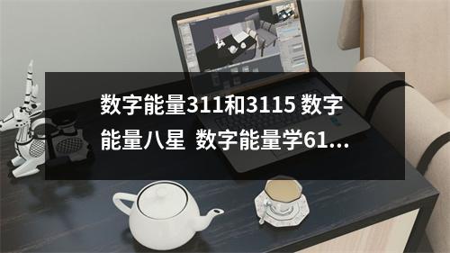 数字能量311和3115 数字能量八星  数字能量学617 破财号码案例分析。