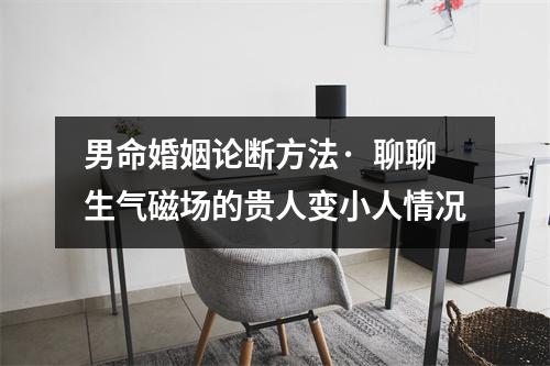 男命婚姻论断方法·  聊聊生气磁场的贵人变小人情况