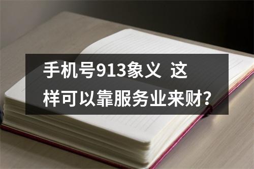手机号913象义  这样可以靠服务业来财？