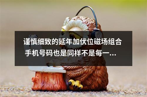 谨慎细致的延年加伏位磁场组合  手机号码也是同样不是每一个吉祥号码都适合你