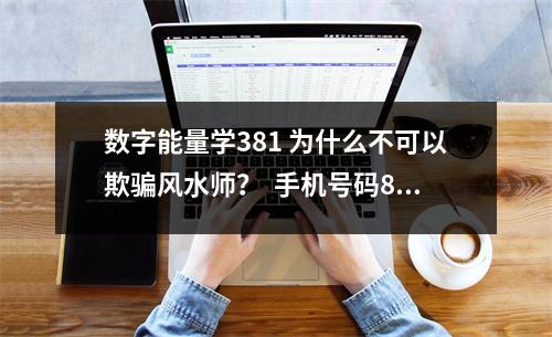 数字能量学381 为什么不可以欺骗风水师？  手机号码856好吗