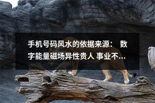 手机号码风水的依据来源：  数字能量磁场异性贵人 事业不开心比较情绪化的