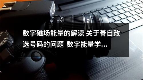 数字磁场能量的解读 关于善自改选号码的问题  数字能量学五鬼磁场的人有才华